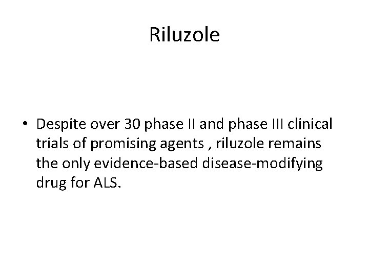 Riluzole • Despite over 30 phase II and phase III clinical trials of promising