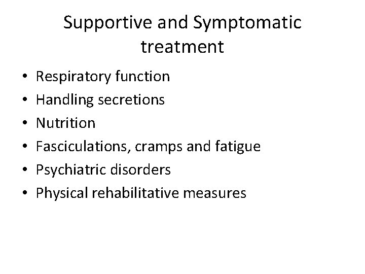 Supportive and Symptomatic treatment • • • Respiratory function Handling secretions Nutrition Fasciculations, cramps