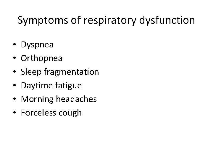 Symptoms of respiratory dysfunction • • • Dyspnea Orthopnea Sleep fragmentation Daytime fatigue Morning