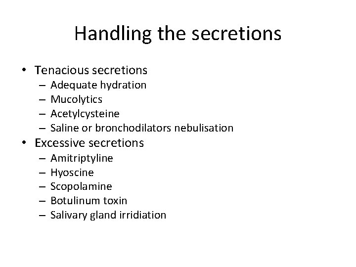 Handling the secretions • Tenacious secretions – – Adequate hydration Mucolytics Acetylcysteine Saline or