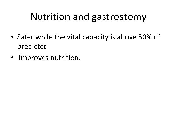 Nutrition and gastrostomy • Safer while the vital capacity is above 50% of predicted