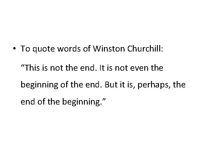  • To quote words of Winston Churchill: “This is not the end. It