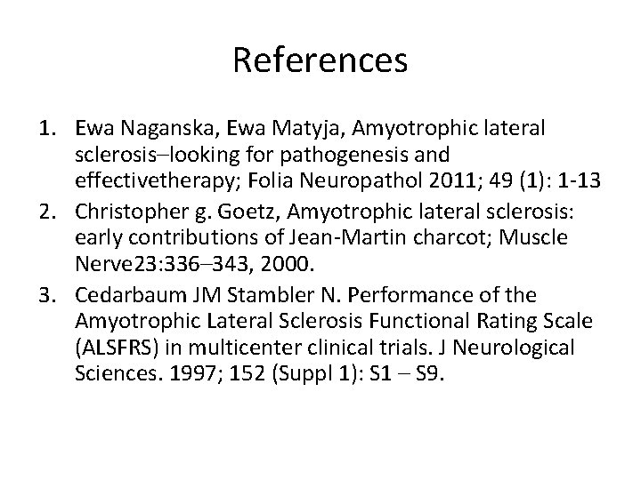 References 1. Ewa Naganska, Ewa Matyja, Amyotrophic lateral sclerosis–looking for pathogenesis and effectivetherapy; Folia