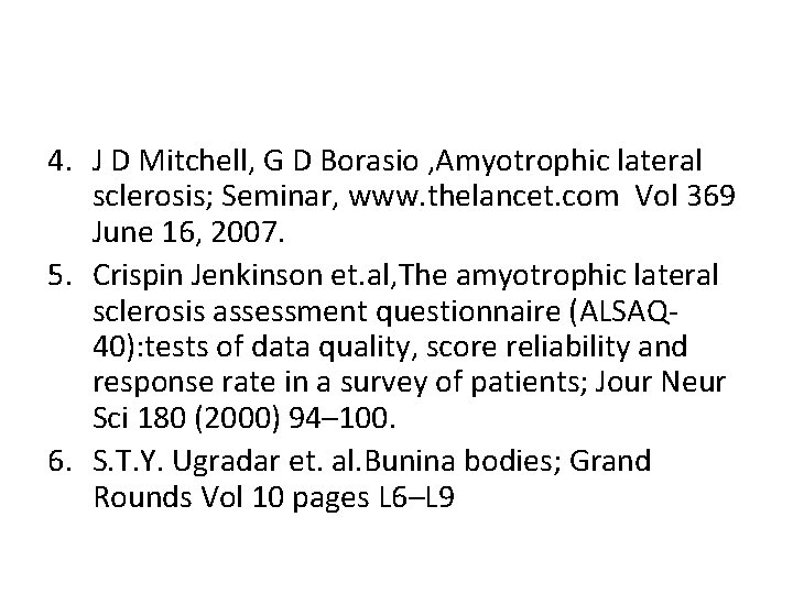 4. J D Mitchell, G D Borasio , Amyotrophic lateral sclerosis; Seminar, www. thelancet.