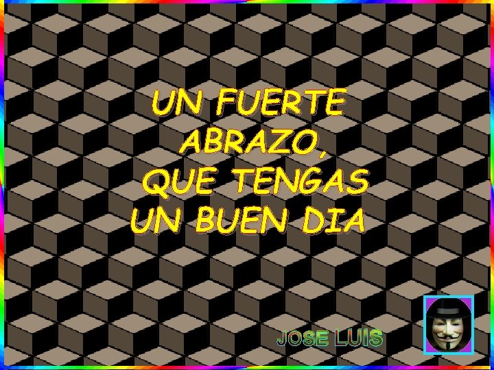 UN FUERTE ABRAZO, QUE TENGAS UN BUEN DIA JOSE LUIS 