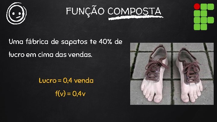 FUNÇÃO COMPOSTA Uma fábrica de sapatos te 40% de lucro em cima das vendas.
