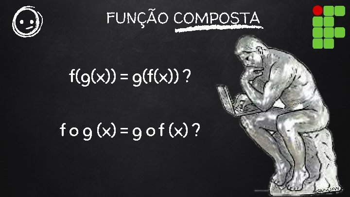 FUNÇÃO COMPOSTA f(g(x)) = g(f(x)) ? f o g (x) = g o f