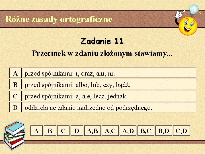 Różne zasady ortograficzne Zadanie 11 Przecinek w zdaniu złożonym stawiamy. . . A przed