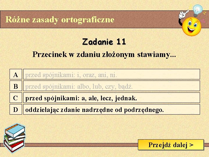 Różne zasady ortograficzne Zadanie 11 Przecinek w zdaniu złożonym stawiamy. . . A przed