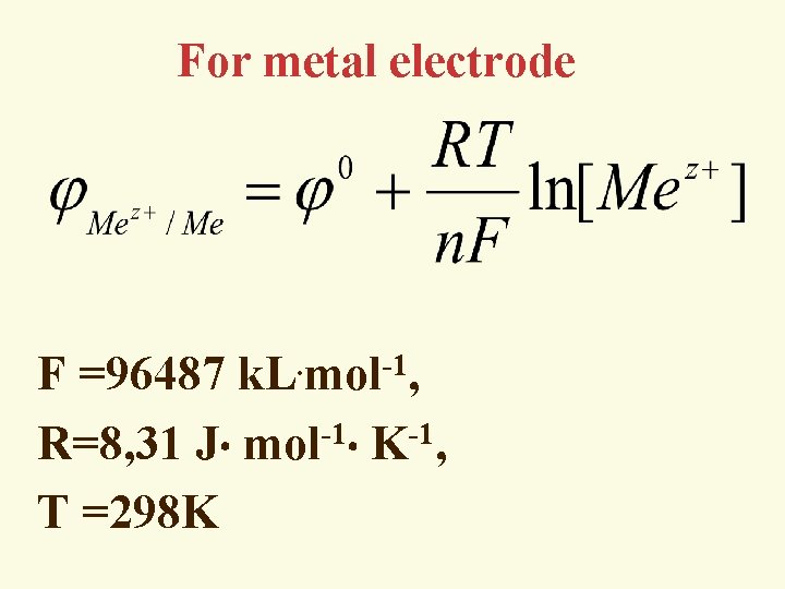 For metal electrode . -1 F =96487 k. L mol , -1 -1 R=8,