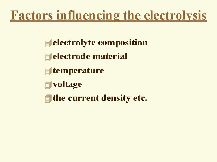 Factors influencing the electrolysis 4 electrolyte composition 4 electrode material 4 temperature 4 voltage