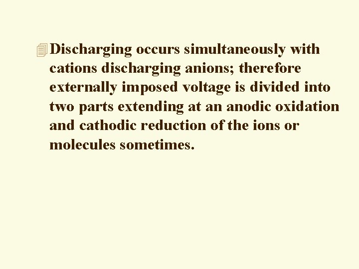 4 Discharging occurs simultaneously with cations discharging anions; therefore externally imposed voltage is divided