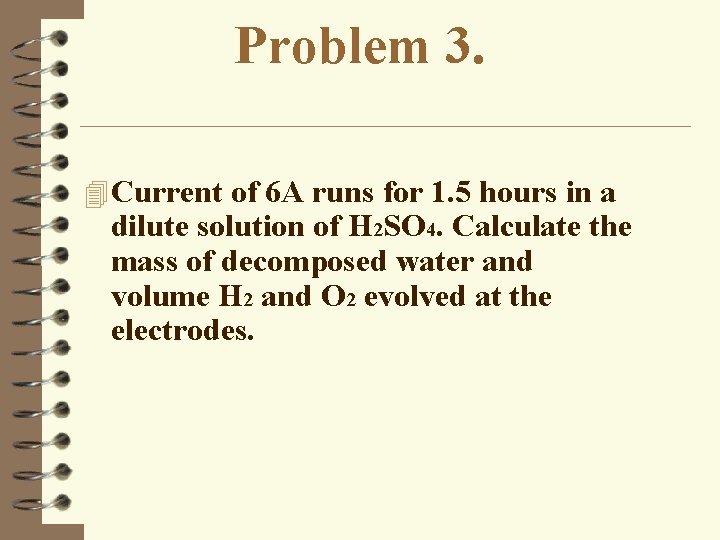 Problem 3. 4 Current of 6 A runs for 1. 5 hours in a