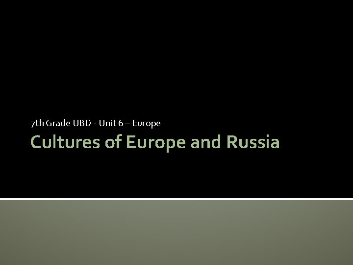 7 th Grade UBD - Unit 6 – Europe Cultures of Europe and Russia