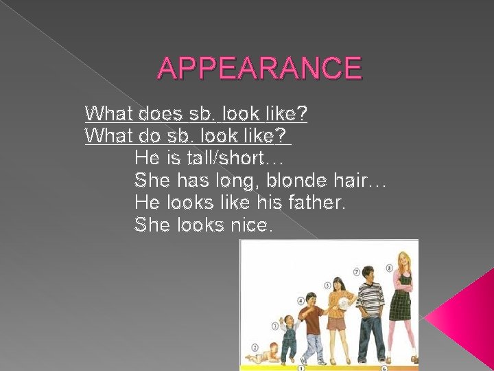 APPEARANCE What does sb. look like? What do sb. look like? He is tall/short…