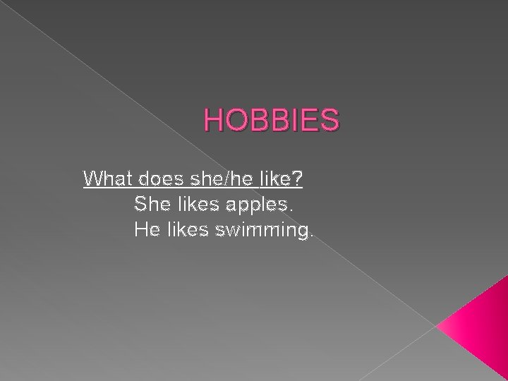 HOBBIES What does she/he like? She likes apples. He likes swimming. 