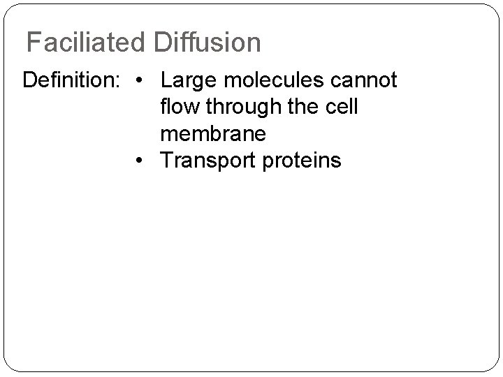 Faciliated Diffusion Definition: • Large molecules cannot flow through the cell membrane • Transport
