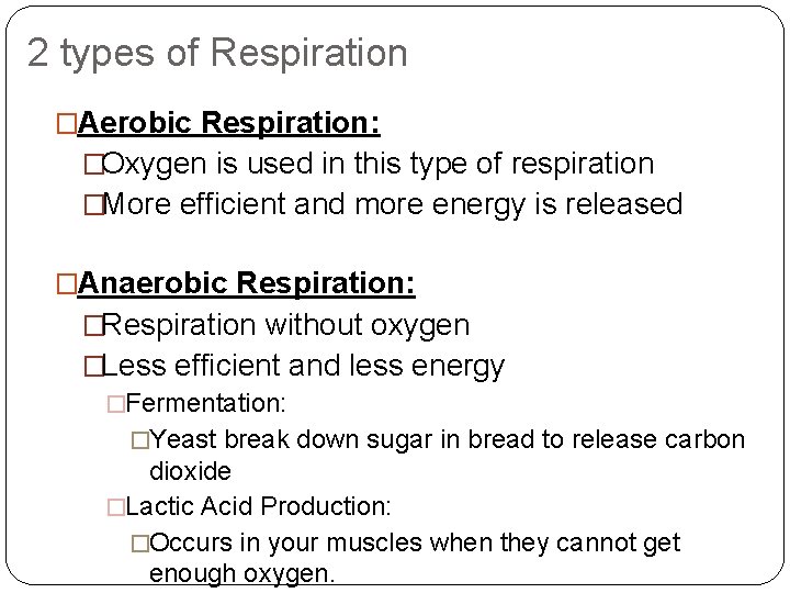 2 types of Respiration �Aerobic Respiration: �Oxygen is used in this type of respiration