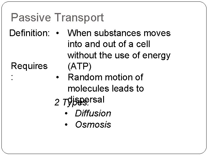 Passive Transport Definition: • When substances moves into and out of a cell without
