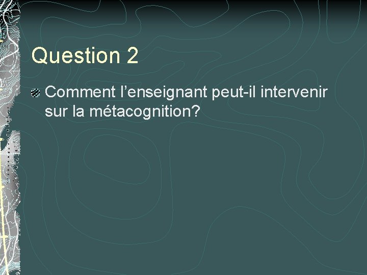 Question 2 Comment l’enseignant peut-il intervenir sur la métacognition? 