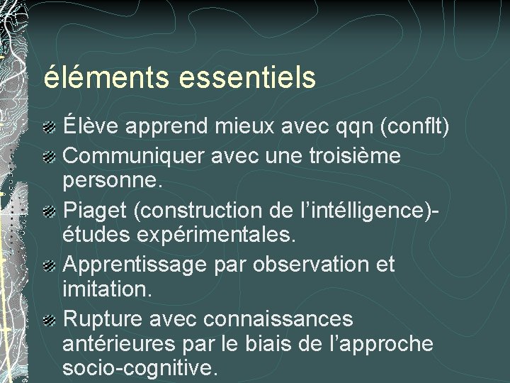 éléments essentiels Élève apprend mieux avec qqn (conflt) Communiquer avec une troisième personne. Piaget