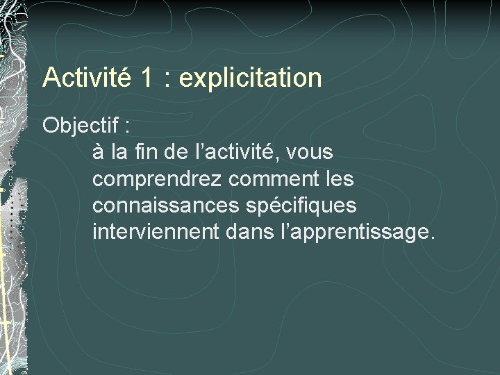 Activité 1 : explicitation Objectif : à la fin de l’activité, vous comprendrez comment