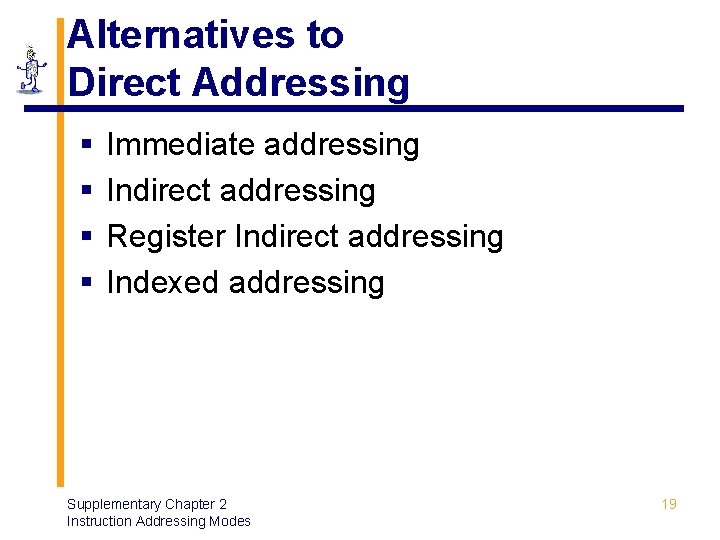 Alternatives to Direct Addressing § § Immediate addressing Indirect addressing Register Indirect addressing Indexed