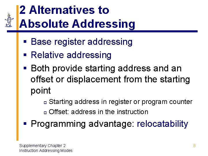 2 Alternatives to Absolute Addressing § Base register addressing § Relative addressing § Both