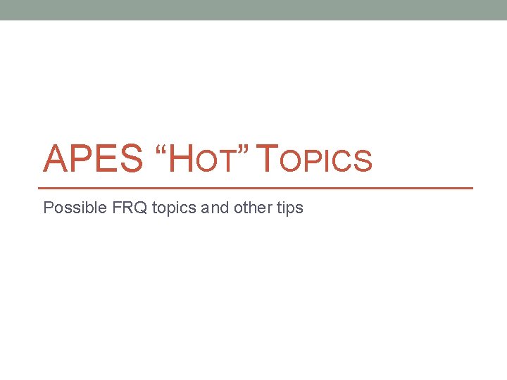 APES “HOT” TOPICS Possible FRQ topics and other tips 