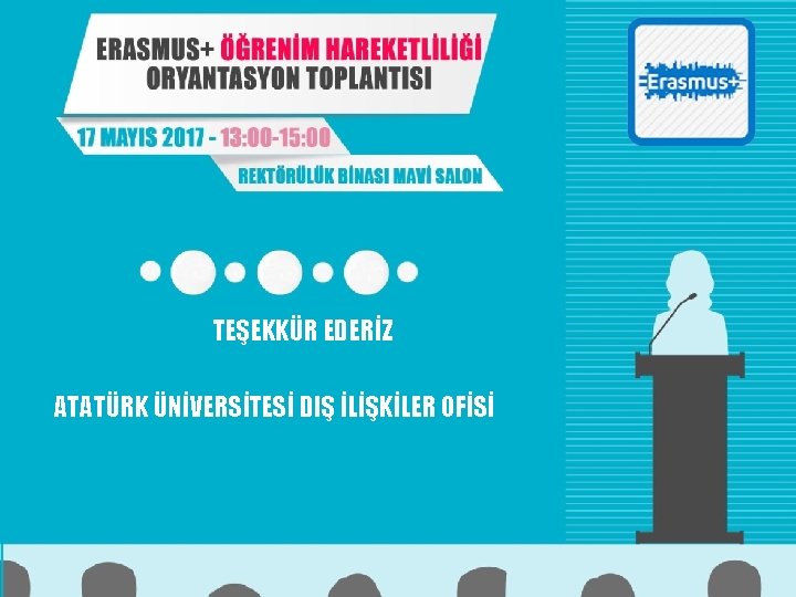 Erasmus+ Oryantasyon Toplantısı Erasmus+ Öğrenim Hareketliliği 17 Nisan 2017 TEŞEKKÜR EDERİZ ATATÜRK ÜNİVERSİTESİ DIŞ