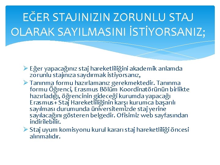 EĞER STAJINIZIN ZORUNLU STAJ OLARAK SAYILMASINI İSTİYORSANIZ; Ø Eğer yapacağınız staj hareketliliğini akademik anlamda