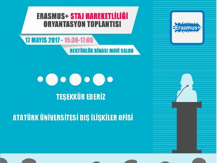 Erasmus+ Oryantasyon Toplantısı Erasmus+ Öğrenim Hareketliliği 17 Nisan 2017 TEŞEKKÜR EDERİZ ATATÜRK ÜNİVERSİTESİ DIŞ