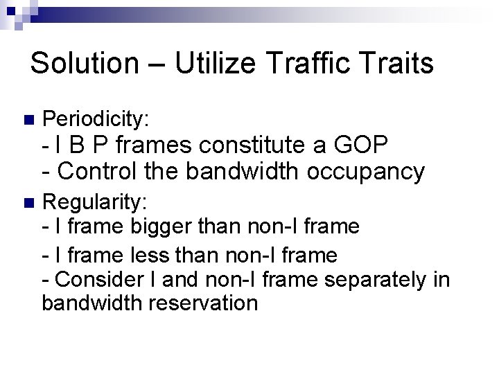 Solution – Utilize Traffic Traits n Periodicity: - I B P frames constitute a