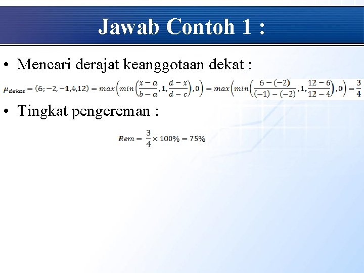 Jawab Contoh 1 : • Mencari derajat keanggotaan dekat : • Tingkat pengereman :