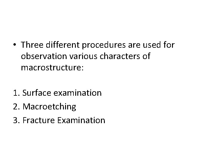  • Three different procedures are used for observation various characters of macrostructure: 1.