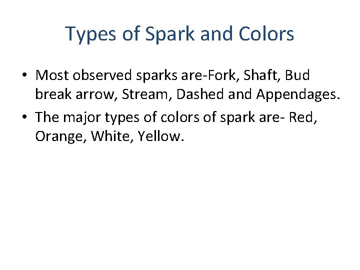 Types of Spark and Colors • Most observed sparks are-Fork, Shaft, Bud break arrow,