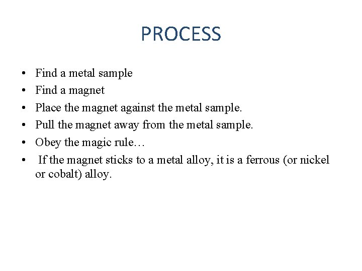PROCESS • • • Find a metal sample Find a magnet Place the magnet