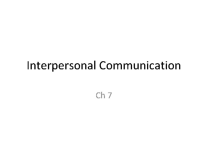 Interpersonal Communication Ch 7 