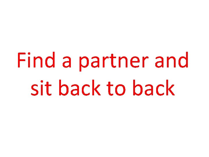 Find a partner and sit back to back 