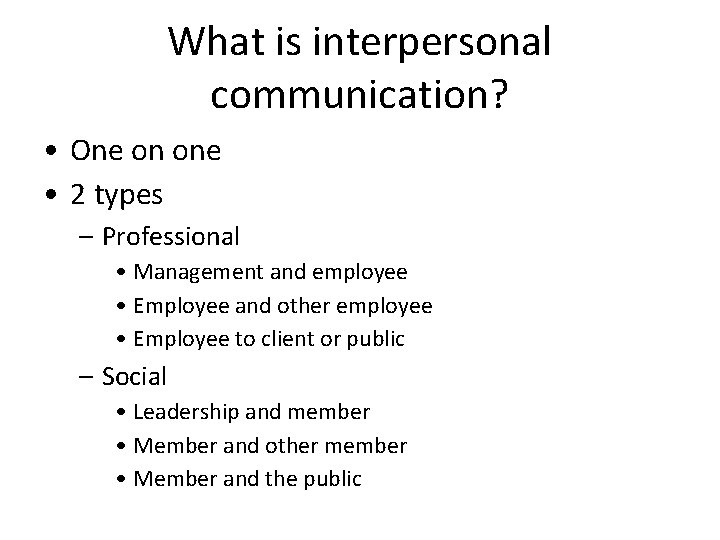 What is interpersonal communication? • One on one • 2 types – Professional •