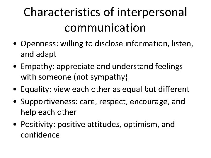 Characteristics of interpersonal communication • Openness: willing to disclose information, listen, and adapt •