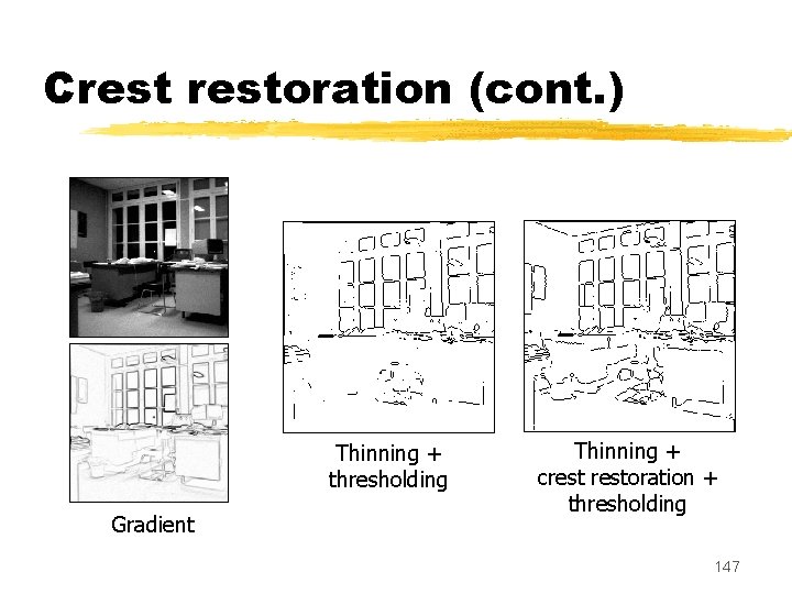 Crestoration (cont. ) Thinning + thresholding Gradient Thinning + crestoration + thresholding 147 