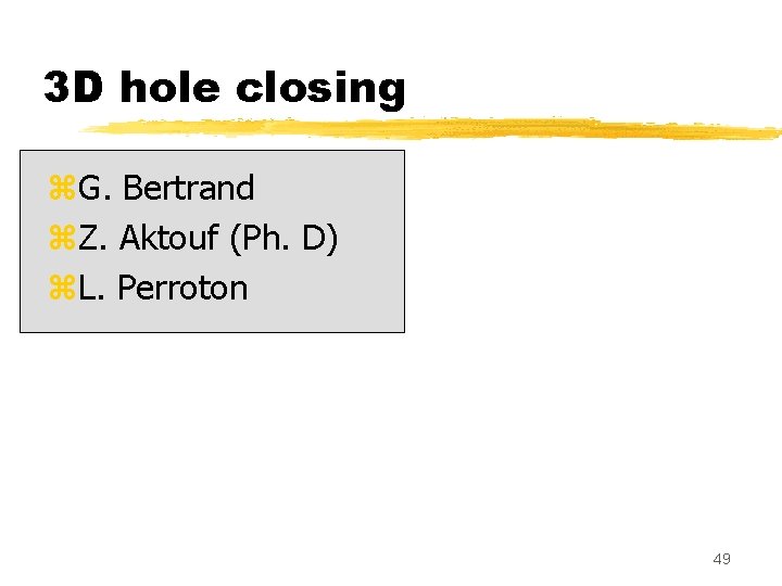 3 D hole closing z. G. Bertrand z. Z. Aktouf (Ph. D) z. L.