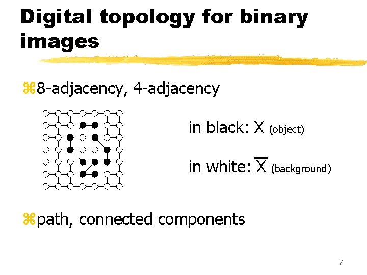 Digital topology for binary images z 8 -adjacency, 4 -adjacency in black: X (object)