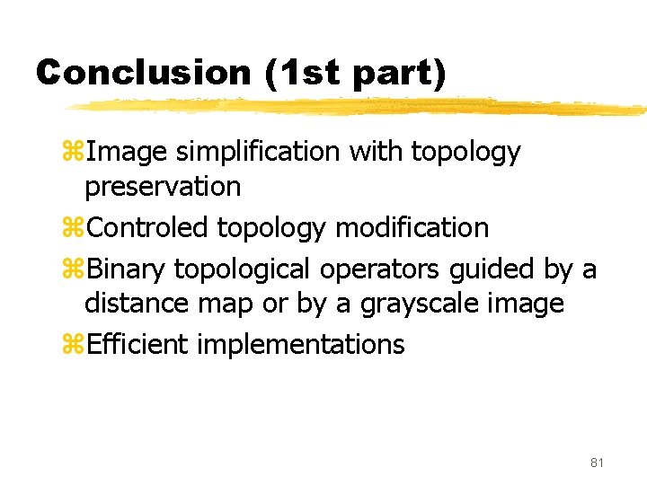 Conclusion (1 st part) z. Image simplification with topology preservation z. Controled topology modification