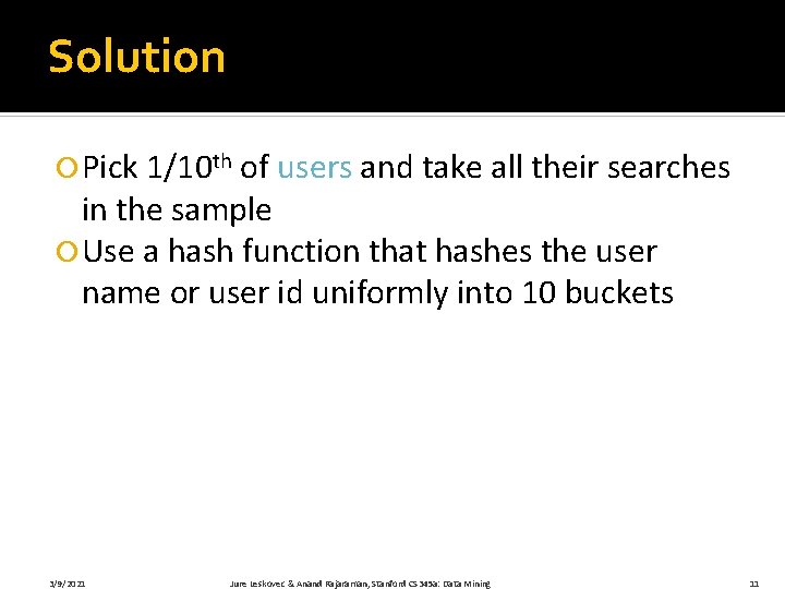 Solution Pick 1/10 th of users and take all their searches in the sample