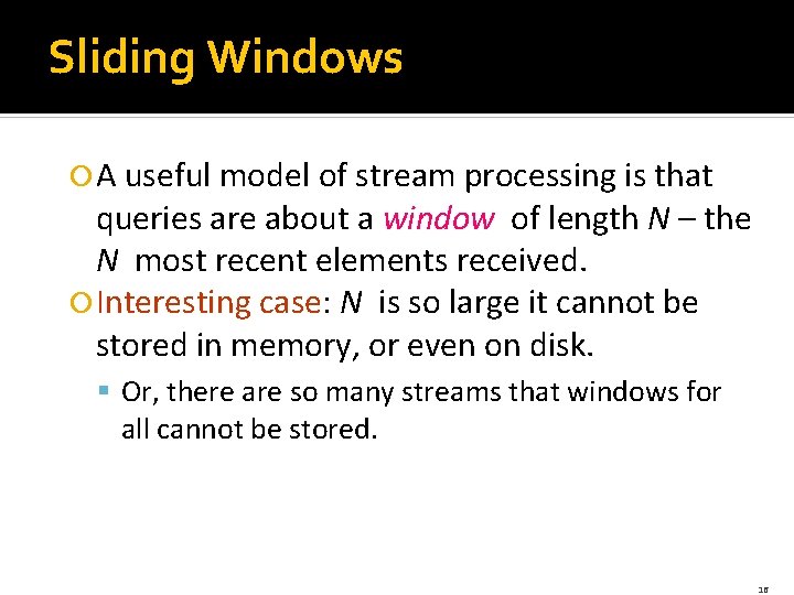 Sliding Windows A useful model of stream processing is that queries are about a