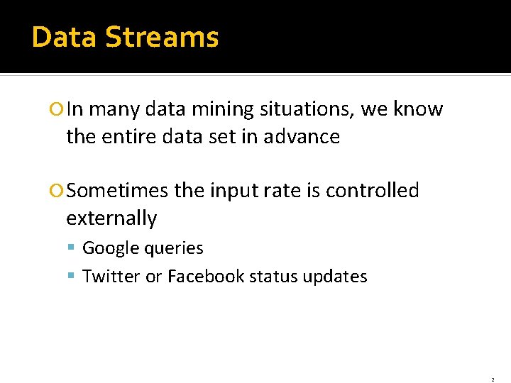 Data Streams In many data mining situations, we know the entire data set in