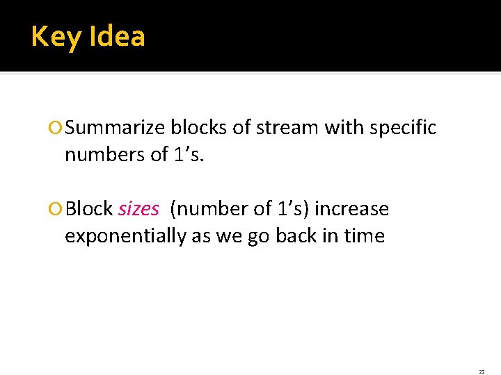Key Idea Summarize blocks of stream with specific numbers of 1’s. Block sizes (number