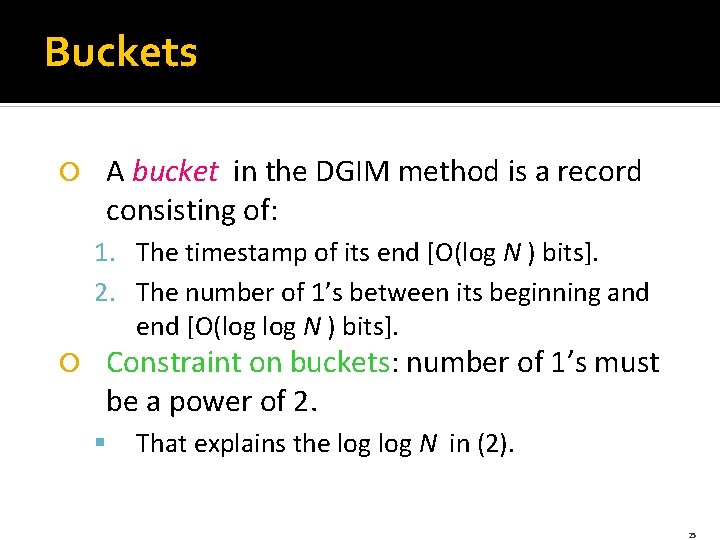 Buckets A bucket in the DGIM method is a record consisting of: 1. The
